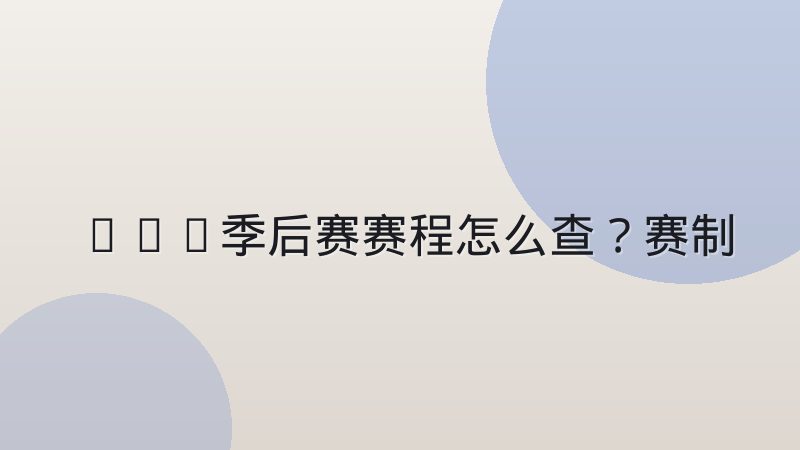 NBA季后赛赛程怎么查？赛制对阵与开球时间全解析